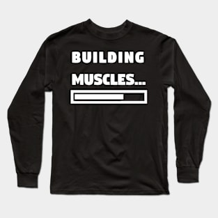 Building Muscles... - Funny Gym and Workout Long Sleeve T-Shirt